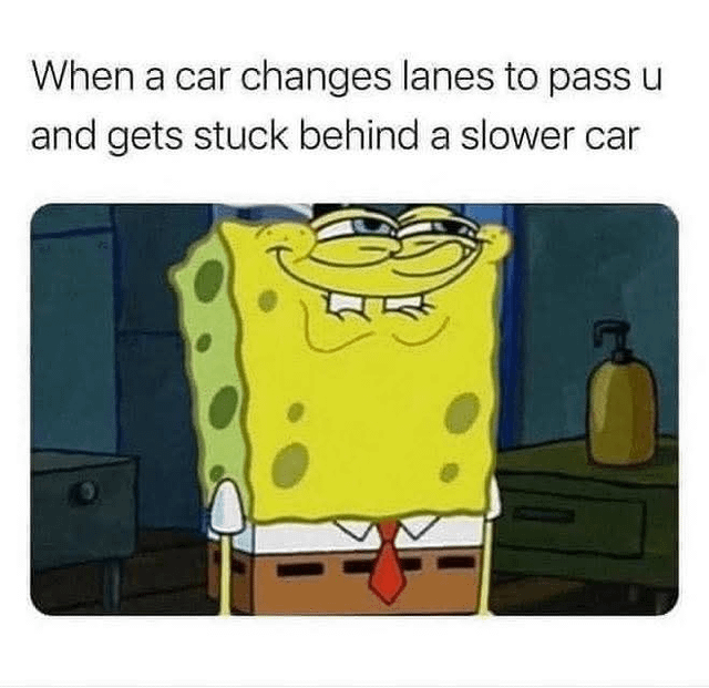A meme featuring SpongeBob SquarePants with a smug, amused expression (half-lidded eyes and a smirk) standing upright. Above him is text that reads: 'When a car changes lanes to pass u and gets stuck behind a slower car'. The humor stems from SpongeBob's得意 (smug) reaction to the relatable scenario of a driver attempting to pass but ending up worse off, creating a funny and satisfying 'karma' moment.