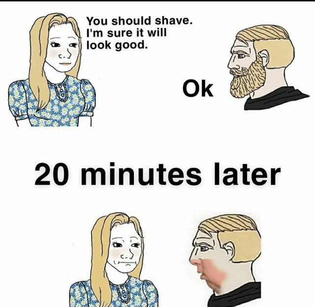A two-panel comic strip depicting a humorous everyday scenario. In the top panel, a woman with long blonde hair wearing a blue floral dress suggests to a bearded man, "You should shave. I'm sure it will look good." The man responds simply, "Ok." The bottom panel, labeled "20 minutes later," shows the same woman and man now facing each other; the man has shaved his beard but has an awkward, red-toned face, and both characters display uncomfortable, awkward expressions, implying the shave resulted in an unexpected or unflattering appearance.