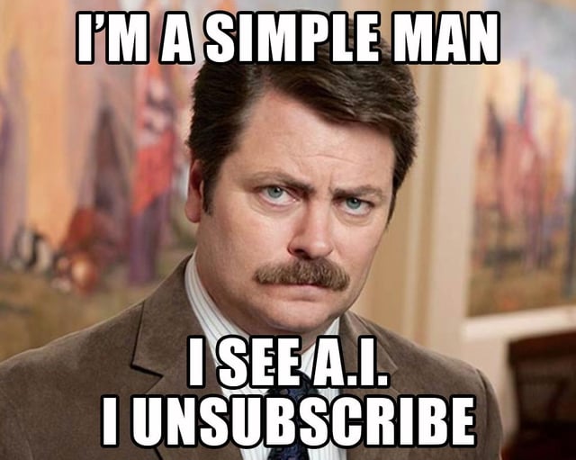A meme featuring Ron Swanson (portrayed by Nick Offerman) from the TV show *Parks and Recreation*. The character is shown in a close-up shot, wearing a brown suit jacket over a white dress shirt with thin stripes. His expression is serious and unamused, with a furrowed brow and direct gaze at the camera. The background consists of a blurred, colorful painting with warm tones, likely in an indoor setting. Overlaid text at the top reads 'I'M A SIMPLE MAN' in bold, uppercase white letters with a black outline. Additional text at the bottom reads 'I SEE A.I. I UNSUBSCRIBE' in the same style, humorously attributing a straightforward, negative reaction to AI content to Ron Swanson's iconic no-nonsense personality.