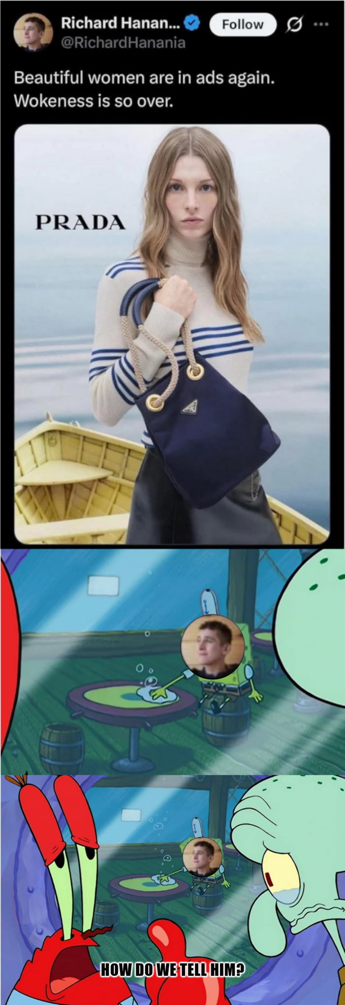 A meme with two sections: top shows Richard Hanania's tweet ('Beautiful women are in ads again. Wokeness is so over.') above a Prada ad featuring a blonde model in a striped turtleneck holding a navy Prada bag by a boat. Bottom section is a SpongeBob SquarePants scene in the Krusty Krab with Mr. Krabs, Squidward, and SpongeBob looking at a thought bubble containing Hanania's face, with the caption 'HOW DO WE TELL HIM?' The meme satirizes Hanania's take by implying his commentary on 'wokeness' and ads is misguided, using SpongeBob characters' confused reaction.