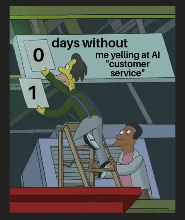 This meme uses the iconic Springfield Nuclear Power Plant incident counter template from The Simpsons. A sign reads '0 days without me yelling at AI "customer service"', with one character on a ladder replacing the number 1 with 0 on the counter while another character holds the ladder steady. The joke highlights the widespread, relatable frustration of dealing with unhelpful automated AI customer service systems that regularly fail to resolve user issues, leading to frequent anger from users.