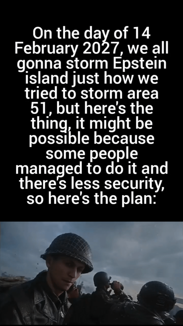 A meme consisting of two parts: the top part contains white text on a black background proposing a plan to 'storm Epstein island' on February 14, 2027, referencing the 'Storm Area 51' meme. The bottom part shows a photograph of soldiers in military gear with helmets, creating a humorous contrast between the serious military imagery and the absurd proposed plan.