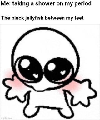 A meme consisting of two lines of text at the top and a simple, cute drawing of a jellyfish below. The text reads 'Me: taking a shower on my period' followed by 'The black jellyfish between my feet'. The jellyfish is depicted with large, round eyes containing heart shapes, blushing pink cheeks, and a simplistic, friendly design. The humor stems from a metaphorical comparison of menstrual blood in water to a 'black jellyfish', using a cute, non-threatening visual to normalize and lighten the topic of menstruation.
