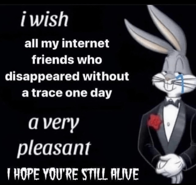 This is a bittersweet nostalgic meme featuring an edited Bugs Bunny in a black formal tuxedo, crying a blue tear while forcing a smile against a solid black background. The text on the image expresses the creator's wish that all internet friends who disappeared without a trace are doing well, and hopes they are still alive. The meme captures the common feeling of nostalgia and care for online connections that were lost over time.