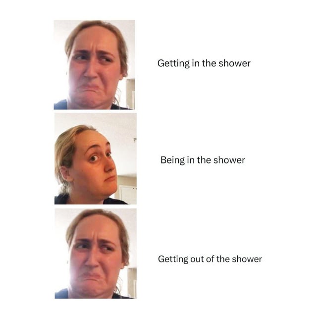 A three-panel vertical meme featuring the same person in each panel with different facial expressions, paired with text on the right. The top panel shows the person with a displeased/reluctant expression labeled 'Getting in the shower', the middle panel shows a relaxed/amused expression labeled 'Being in the shower', and the bottom panel shows a displeased/reluctant expression again labeled 'Getting out of the shower'. The meme humorously depicts the emotional journey of taking a hot shower in winter, from reluctance to enter the cold bathroom, enjoyment during the shower, and reluctance to exit into the cold again.