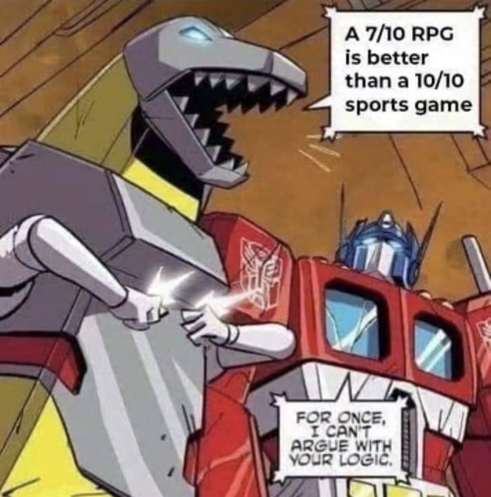 An animated image featuring two Transformers characters engaged in a debate. On the left, a gray and white Transformer (likely Grimlock) with a sharp-toothed mouth opens his hands, emitting sparks, while stating, "A 7/10 RPG is better than a 10/10 sports game." On the right, Optimus Prime, the red and blue Transformer leader, responds with, "FOR ONCE, I CAN'T ARGUE WITH YOUR LOGIC." The background is a simple, abstract setting, focusing attention on the characters and their dialogue. The meme humorously expresses the opinion that role-playing games (RPGs) are superior to sports games, even when the latter are highly rated.