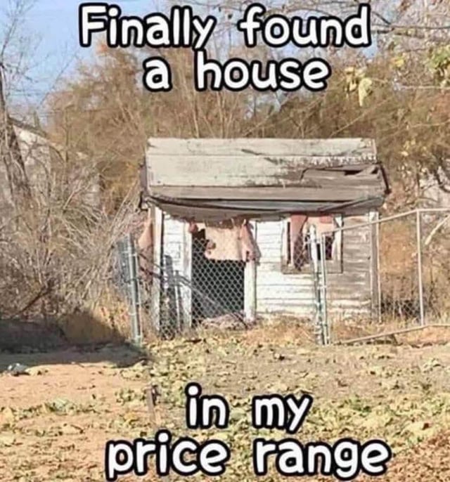 This is a satirical meme that jokes about the extreme unaffordability of modern housing. The image shows an extremely small, dilapidated, run-down abandoned shack, overgrown with dry weeds, falling apart and fenced with chain-link, that is barely inhabitable. Text over the image reads "Finally found a house" at the top and "in my price range" at the bottom, mocking how out of reach decent housing is for most people. The original poster adds the context that they are picking up keys to this place tomorrow as a punchline.