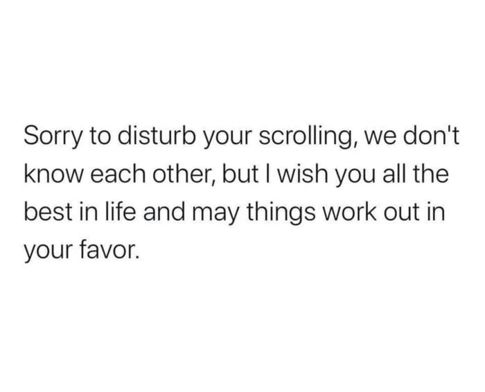 This is a simple text-only meme displayed on a plain white background. The on-image text delivers a sincere message: it apologizes for interrupting the viewer's scrolling, notes that the poster and viewer do not know each other personally, then extends a heartfelt wish that the viewer has all the best in life and that all things work out in their favor. The underlying joke is that this unprompted wholesome message stands in stark contrast to the typical toxic, low-effort or performative content commonly associated with Facebook, which aligns with the original title of the meme.