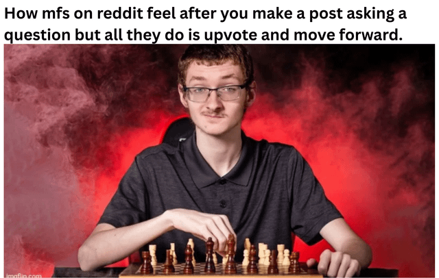 A meme image featuring a real person sitting at a chessboard, moving a chess piece with a dramatic red smoky background. The top text reads: 'How mfs on reddit feel after you make a post asking a question but all they do is upvote and move forward.' The image humorously captures the frustration of Reddit users when their questions receive upvotes but no actual answers, using the chess player's专注姿态 to symbolize the expectation of engagement that doesn't materialize.