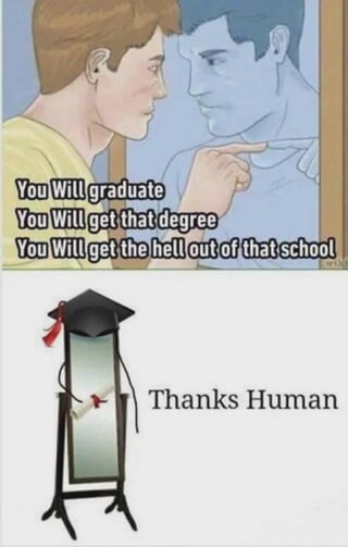 A motivational meme composed of two distinct sections. The top section features an illustration of two individuals (possibly a person and their reflection) where one individual points at the other, accompanied by the text: 'You Will graduate You Will get that degree You Will get the hell out of that school!'. The bottom section displays a standing mirror adorned with a graduation cap and a rolled diploma, with the text 'Thanks Human' below it, personifying the mirror as a grateful recipient of the motivational message.