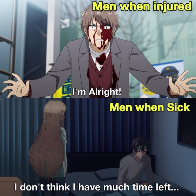 A two-panel meme contrasting men's reactions to injury versus illness. The top panel shows an anime man with bloodied clothing and a wounded face, declaring 'I'm Alright!' with arms outstretched, appearing resilient despite severe injury. The bottom panel shows another anime man sitting on a bed, looking despondent, while a woman stands nearby; he says 'I don't think I have much time left...' The humor lies in the exaggerated contrast: downplaying serious injury but over-dramatizing minor illness, satirizing gender stereotypes about emotional expression.