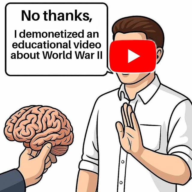 An illustration meme featuring a man with a red YouTube logo superimposed over his face, standing with his right hand raised in a stopping gesture. To his left, a human brain is being held by an unseen hand. The man's dialogue reads: 'No thanks, I demonetized an educational video about World War II.' The image satirizes YouTube's perceived tendency to demonetize educational content on sensitive historical topics like World War II, contrasting the brain (symbolizing knowledge/education) with the man's refusal gesture (representing platform policies).