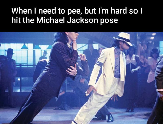 This is a crude, relatable meme that uses a still frame from Michael Jackson's iconic 1988 *Smooth Criminal* music video. The frame shows Michael Jackson and a backup dancer performing the famous, widely recognized anti-gravity 45-degree forward lean dance move associated with the song. The text at the top of the meme draws a humorous parallel between this iconic dance pose and the awkward, little-discussed private experience of needing to urinate while having an erection, joking that people lean forward in this exact same position to adjust their body to be able to pee in that scenario.