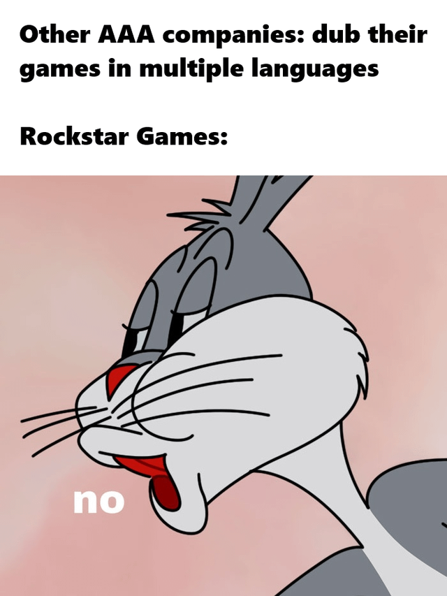 This single-panel meme uses the popular smug Bugs Bunny 'no' template to joke about the difference between Rockstar Games and other AAA video game companies. The top text states that other AAA companies dub their games into multiple languages for international players, then introduces Rockstar Games, which is followed by Bugs Bunny's dismissive 'no' to represent Rockstar's common practice of not providing full multi-language dubs for their releases, a common point of criticism from international fans.