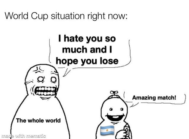 This is a single-panel rage comic-style meme referring to sentiments around the FIFA World Cup, likely the 2022 Qatar World Cup. At the top, the text reads 'World Cup situation right now:'. The left side features a large, angry, gritted-teeth rage comic character labeled 'The whole world', saying 'I hate you so much and I hope you lose' to the smaller character on the right. The smaller character has a propeller beanie, smiles happily while holding a drink, has the flag of Argentina on its chest, and responds 'Amazing match!'. The joke highlights the widespread observation that a large portion of global football fans were rooting against Argentina winning the World Cup, while Argentine fans were largely unbothered and enjoying their team's successful run in the tournament.
