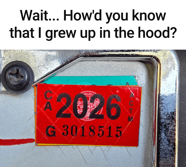The image consists of two main parts: a top text overlay and a close-up photograph. The top text reads, 'Wait... How'd you know that I grew up in the hood?' Below this text is a detailed close-up of a red license plate sticker with the text 'CA 2026' and 'G 3018515' printed on it, indicating a California license plate expiration year of 2026. The humor likely stems from the implication that the license plate (possibly associated with a neighborhood perceived as 'the hood') reveals the person's upbringing, creating a playful connection between the license plate and their background.