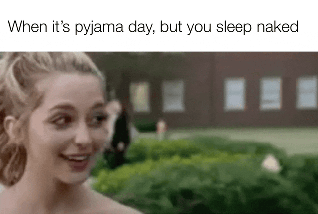 The meme depicts a blonde woman first reacting with overjoyed excitement at the news of pyjama day, then walking through a public campus area completely naked, then turning around to smile casually at the viewer. The comedic premise comes from the absurd relatable scenario of realizing you normally sleep naked, so you have no pyjamas to wear for pyjama day and end up attending entirely nude, leaning into awkward, silly humor.