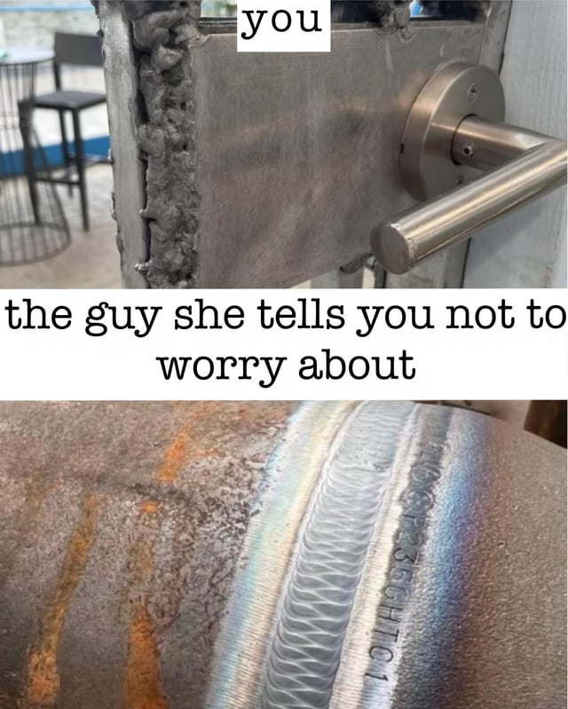 This is a two-panel comparison meme that plays on the popular "the guy she tells you not to worry about" relationship trope. The top panel shows a messy, unprofessional-looking weld on a door frame, labeled "you". The text below introduces the bottom panel as "the guy she tells you not to worry about", which shows a perfectly smooth, neat, highly skilled professional weld on a metal surface. The joke implies that despite the woman saying the other man is just a friend (often described as "like a brother to me" per the meme title), he is far more skilled and impressive than the narrator, creating implied relationship insecurity.