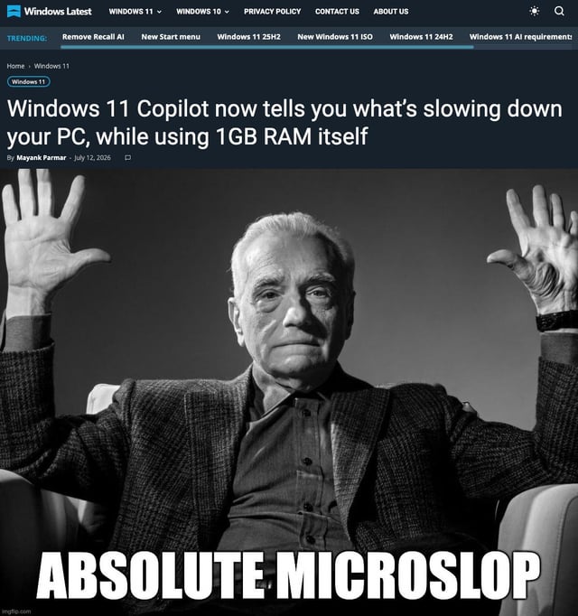 This meme makes fun of the ironic flaw of Microsoft's Windows 11 Copilot feature. The top section displays a news headline from Windows Latest that states Copilot can now identify what is slowing down a user's PC, while the feature itself consumes 1 full GB of RAM. Below the headline is a black and white photo of director Martin Scorsese holding both hands up in a dismissive, exasperated shrug, paired with large bold text at the bottom that reads "ABSOLUTE MICROSLOP". The humor comes from pointing out the absurdity of a tool built to fix slow performance being the direct cause of the performance issue it is meant to resolve.