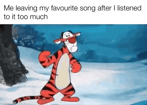 This meme features the animated character Tigger from the Winnie the Pooh franchise standing in a snowy winter landscape with a dejected, resigned expression, as if walking away from something reluctantly. The text caption at the top reads 'Me leaving my favourite song after I listened to it too much'. The joke is relatable to many people who have experienced growing tired of a once beloved song after overplaying it on repeat, with Tigger's disappointed posture perfectly embodying the feeling of abandoning a favorite track that has been ruined by overexposure.