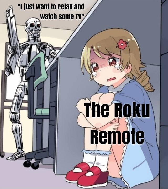 An animated meme depicting a sad, teary-eyed girl with blonde hair, wearing a blue dress and red shoes, sitting on the floor while hugging her knees. Behind her stands a tall, menacing skeleton-like robot with a skull face, holding what appears to be a remote control. The skeleton has a speech bubble that reads 'I just want to relax and watch some TV'. At the bottom of the image, bold text states 'The Roku Remote', humorously personifying the Roku remote as an intimidating figure to exaggerate the relatable frustration of dealing with TV remotes in daily life.