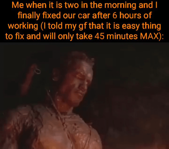 This meme features orange text at the top describing a relatable DIY mishap: the creator finished fixing their car at 2 AM after 6 hours of work, despite telling their girlfriend the repair would be easy and take a maximum of 45 minutes. Below the text is a still of Arnold Schwarzenegger as the character Dutch from the 1987 film *Predator*, covered in mud and looking completely exhausted and disheveled, used to represent the creator's worn-out yet triumphant state after the far longer than expected repair job. The joke relies on the common relatable experience of heavily underestimating the time and effort required for DIY tasks.
