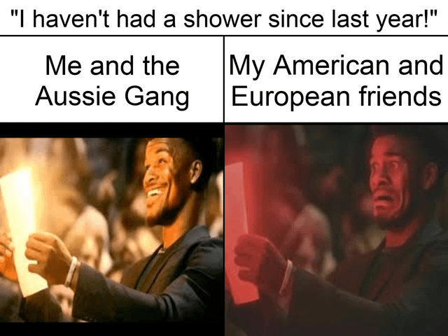 A two-panel meme comparing reactions to the statement 'I haven't had a shower since last year!'. The left panel, labeled 'Me and the Aussie Gang', shows a real human man with an amused expression holding a glowing white object. The right panel, labeled 'My American and European friends', shows the same man with a shocked expression holding a red object. The meme humorously contrasts perceived cultural differences in shower habits.