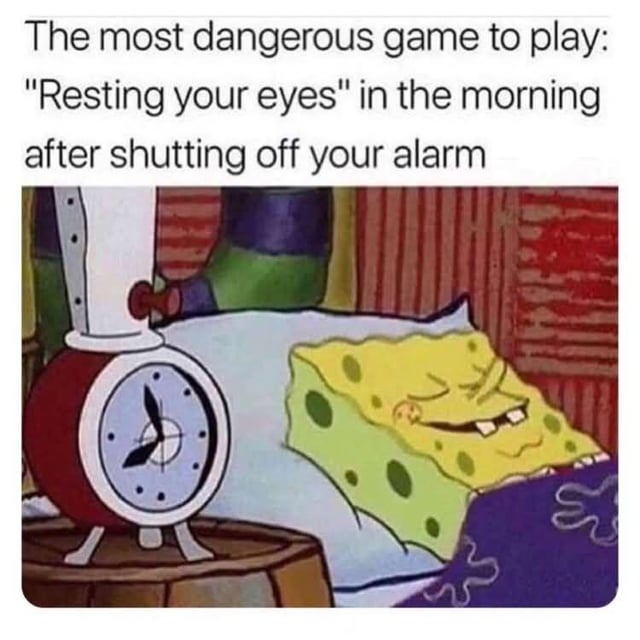This is a relatable single-panel meme. It has text at the top that reads "The most dangerous game to play: 'Resting your eyes' in the morning after shutting off your alarm", placed above a screenshot from the animated series *SpongeBob SquarePants*. The image shows SpongeBob lying in bed with a sleepy, satisfied smug grin next to an alarm clock he has just turned off, referencing the common, relatable experience of attempting to rest your eyes for a short time after disabling your morning alarm, which often results in accidental oversleeping and being late for commitments, making it feel like a high-risk gamble.