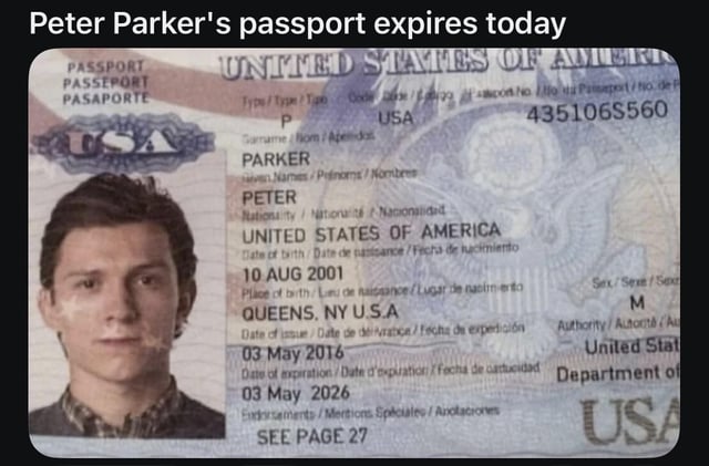 This meme displays a photoshopped United States passport for the Marvel character Peter Parker (Spider-Man, portrayed by Tom Holland in the Marvel Cinematic Universe). The passport uses canon details for the character: full name Peter Parker, date of birth 10 August 2001, place of birth Queens, New York, issue date 3 May 2016, and expiration date 3 May 2026. The text above the passport reads 'Peter Parker's passport expires today'. The joke plays on the contrast between Peter's usual high-stakes superhero adventures and the mundane, relatable adult task of renewing an expiring passport. The original poster's title stated 'I hope I run into him in the movie', referencing a wish to see this ordinary, relatable moment appear in a future Spider-Man film rather than only large-scale action sequences.