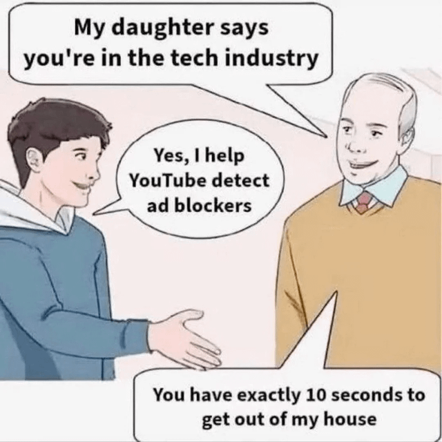 An illustration-style meme depicting two characters in a dialogue. On the left, a younger man in a blue hoodie extends his hand for a handshake. On the right, an older man in a yellow sweater with a red tie initially smiles. The older man asks, 'My daughter says you're in the tech industry,' to which the younger man replies, 'Yes, I help YouTube detect ad blockers.' The older man then sternly states, 'You have exactly 10 seconds to get out of my house.' The humor arises from the sudden hostile reaction to the unpopular tech job involving ad blocker detection.