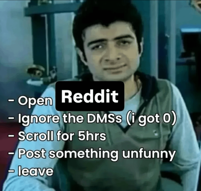 This meme features a widely used reaction image of a man with a deadpan, unimpressed, slightly weary expression looking directly at the viewer. Overlaid text is labeled 'Reddit' and lists a satirical, relatable routine for casual Reddit users: 1. Open Reddit, 2. Ignore the DMs (with a self-deprecating parenthetical noting the user has 0 DMs), 3. Scroll for 5 hours, 4. Post something unfunny, 5. Leave. The humor comes from the relatable, self-deprecating take on repetitive, unproductive social media usage that many Reddit users identify with.