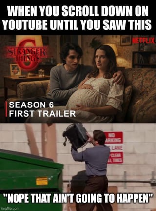 A two-panel meme. The top panel features a scene from *Stranger Things* with two characters sitting on a couch, accompanied by the text 'WHEN YOU SCROLL DOWN ON YOUTUBE UNTIL YOU SAW THIS' and 'SEASON 6 FIRST TRAILER' below a Netflix logo. The bottom panel shows a man throwing an object into a dumpster with the caption 'NOPE THAT AIN'T GOING TO HAPPEN'. A watermark 'imgflip.com' is present at the bottom right.