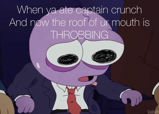 The meme features a purple animated character with large, spiral eyes (indicating distress) wearing a dark suit, white shirt, and red tie. The character is depicted in a seated position, appearing uncomfortable. Overlaid text reads: 'When ya ate captain crunch And now the roof of ur mouth is THROBBING', humorously capturing the common experience of mouth irritation caused by eating crunchy cereal like Captain Crunch. A small 'adult' watermark is visible in the bottom right corner, suggesting a possible Adult Swim origin for the character.