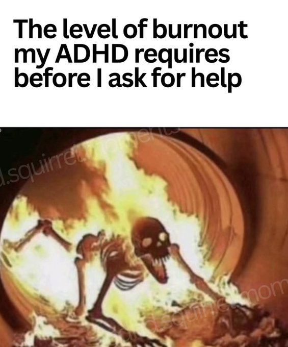 This meme uses a two-part structure: the top section features bold black text reading 'The level of burnout my ADHD requires before I ask for help', below which is a cartoon image of a screaming, disintegrating skeleton completely engulfed in flames. The visual exaggerates the extremely high threshold people with ADHD often have for seeking help, waiting until they are completely overwhelmed and burnt out to reach out for assistance.