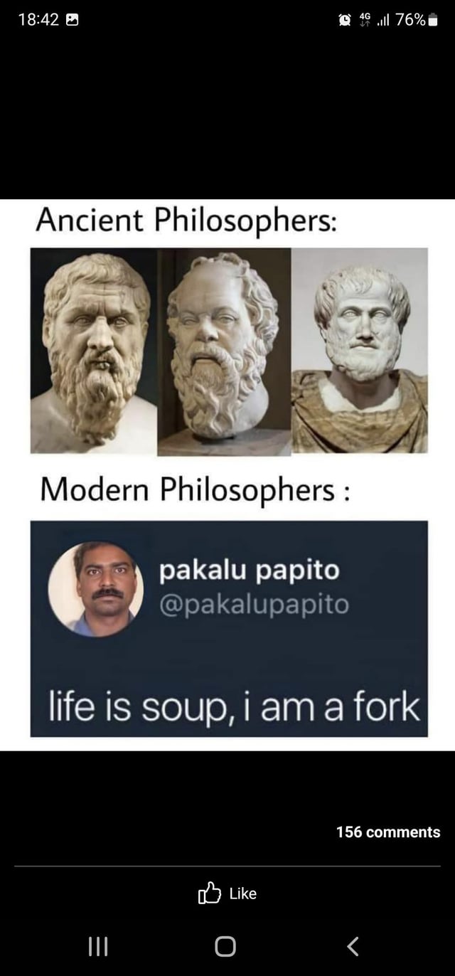 A meme comparing 'Ancient Philosophers' and 'Modern Philosophers'. The top section, labeled 'Ancient Philosophers:', features three classical marble busts of bearded ancient philosophers, evoking a sense of historical gravitas. The bottom section, labeled 'Modern Philosophers :', shows a Twitter/X (formerly Twitter) profile screenshot of user 'pakalu papito' (@pakalupapito) with the bio/text: 'life is soup, i am a fork'—a humorous, relatable metaphor contrasting the complexity of ancient philosophy with modern, casual existential musings. The meme humorously suggests modern 'philosophers' are everyday people sharing witty, simple observations online.