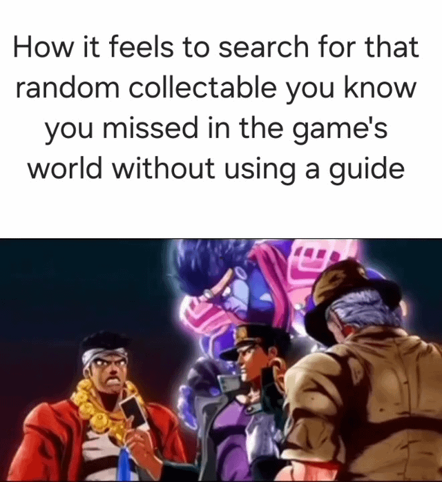 This relatable gaming meme uses characters from *JoJo's Bizarre Adventure: Stardust Crusaders* to illustrate the frustrating experience of game completionists. The top text describes the scenario: searching for one random collectible you know you missed in an open-world game, choosing not to use a guide to avoid spoiling the game. The image below shows the core Stardust Crusaders cast gathered with tense, frustrated expressions, which perfectly conveys the stressed, annoyed feeling of combing the entire game map for that one last missing item. The joke resonates with gamers who aim to 100% their games and collect all achievements without outside help.