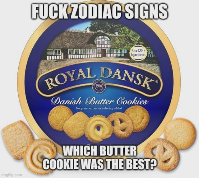 The meme features a close-up of a Royal Dansk Danish Butter Cookies tin, showcasing the brand's iconic blue and gold packaging with an image of a thatched-roof house and the text 'Royal Dansk Danish Butter Cookies' prominently displayed. Surrounding the tin are various butter cookie shapes, including round, spiral, and pretzel-like designs. Overlaid text at the top reads 'FUCK ZODIAC SIGNS' and at the bottom reads 'WHICH BUTTER COOKIE WAS THE BEST?', humorously replacing the common zodiac sign discussion with a lighthearted debate about the best butter cookie from the Royal Dansk assortment.
