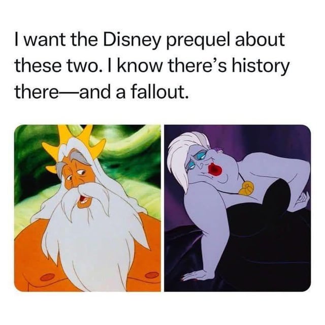 This is a two-panel reaction meme. Text at the top reads "I want the Disney prequel about these two. I know there's history there—and a fallout." The left panel features King Triton, ruler of Atlantica from Disney's *The Little Mermaid*, with an exasperated, annoyed expression. The right panel features Ursula, the film's main antagonist, leaning back with a smug, knowing expression. The meme jokes that the two characters have an unexplained, dramatic unresolved shared past that would make for a compelling prequel story, referencing widespread fan theories that the pair were related or former allies before their conflict in the original film.