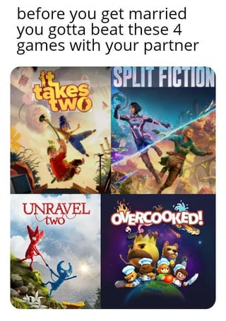 A meme image featuring a top text overlay that reads 'before you get married you gotta beat these 4 games with your partner' above a 2x2 grid of four video game covers: 'It Takes Two', 'Split Fiction', 'Unravel Two', and 'Overcooked!'. The humor plays on the idea that these cooperative (and potentially frustrating) games are a challenging test, implying that if a couple can survive them, marriage might be easier (or harder, as per the original title's irony).