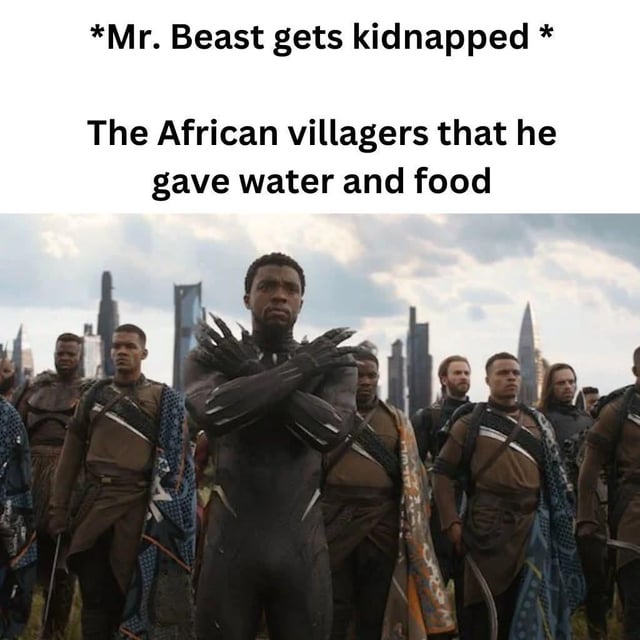 This meme combines a still image of the battle-ready Wakandan army led by Black Panther from Marvel's *Avengers: Infinity War* with text that creates a joke about popular YouTuber Mr. Beast. The text sets up the scenario: *Mr. Beast gets kidnapped*, then introduces the group shown in the image as the African villagers that Mr. Beast previously gave water and food to through his well-documented charity projects. The joke plays on the idea that these villagers would repay his kindness by arriving in full, intimidating force to rescue him, using the iconic ready-for-war Wakandan army to represent this grateful, protective group.