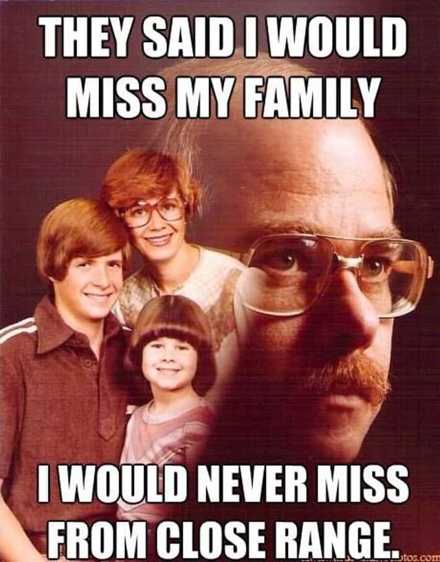 A meme featuring a collage of two visual elements: a vintage family photograph on the left showing a woman with red hair, a teenage boy, and a young child all smiling and posing together, and a close-up of a man with glasses and a mustache on the right with a serious expression. The top text reads 'THEY SAID I WOULD MISS MY FAMILY' and the bottom text reads 'I WOULD NEVER MISS FROM CLOSE RANGE,' creating a pun on the word 'miss'—playing on the dual meaning of longing for someone versus failing to hit a target, implying the man would not fail to hit (or 'miss') his family from nearby.