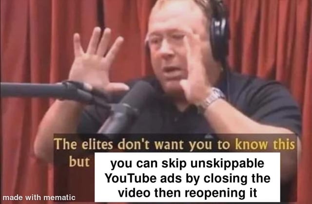 A meme featuring a real person wearing headphones, gesturing expressively with both hands while speaking into a microphone against a red curtain backdrop. The image includes a text overlay that reads: 'The elites don't want you to know this but you can skip unskippable YouTube ads by closing the video then reopening it'. A 'made with mematic' watermark is visible at the bottom left corner, indicating the meme was created using the Mematic mobile editing tool. The person's intense expression and hand gestures mimic the style of conspiracy theory or 'secret tip' videos, adding humor to the trivial 'hack' being presented.