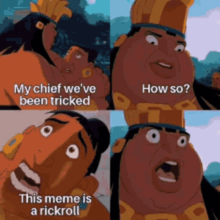This is a 4-panel edited meme using scenes from Disney's *The Emperor's New Groove*. The first panel shows an anxious animated character telling a crowned chief, "My chief we've been tricked". The second panel features the chief with a confused expression asking, "How so?". The third panel cuts to Kuzco, the film's main character, with a wide, mischievous grin revealing, "This meme is a rickroll". The fourth panel shows the chief with a shocked, horrified expression reacting to the reveal. The joke is a meta subversion of the classic rickroll prank, where the meme openly admits it's a rickroll instead of hiding the prank.