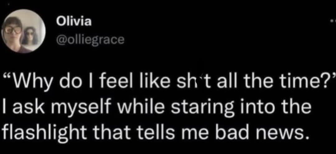 This is a screenshot of an original humorous tweet posted on X (formerly Twitter). The joke revolves around a relatable modern experience: the poster questions why they constantly feel unwell, while acknowledging they are staring at their smartphone, which they refer to as a 'flashlight that tells me bad news'. This term refers to the dual use of smartphones as both a utility (flashlight function) and a source of frequent distressing content, bad news, and stressful notifications that negatively impact mood.