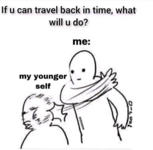 This meme opens with a text question at the top: "If u can travel back in time, what will u do?". Below this, a section labeled "me:" shows a simple bald stick figure violently slapping or choking a smaller, messy-haired stick figure labeled "my younger self". The humor comes from the subversion of typical time travel tropes: instead of doing productive acts like preventing disasters or giving helpful advice to their past self, the speaker chooses to take out their frustration on their younger self for past mistakes they regret.