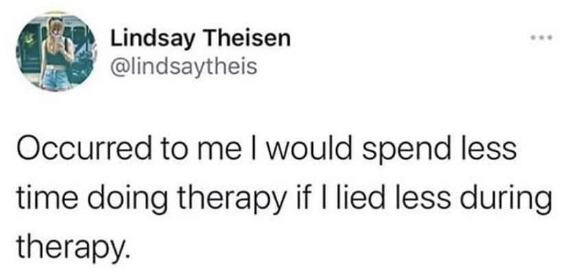 This image is a screenshot of a public post from the social media platform X (formerly Twitter). The post is made by user Lindsay Theisen, whose profile picture shows her taking a casual outdoor selfie. The text of the post is a humorous, self-deprecating observation: 'Occurred to me I would spend less time doing therapy if I lied less during therapy.' The joke plays on the common relatable experience of people being dishonest or withholding information from their therapists, which extends the length of therapy needed to address underlying issues, and points out the obvious but funny solution of being more truthful to reduce therapy time and cost.