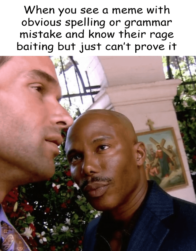 This is a single-panel reaction meme. The top of the image displays text that reads "When you see a meme with obvious spelling or grammar mistake and know their rage baiting but just can't prove it" - notably, the text itself contains the exact type of grammar error described ("their" is incorrectly used in place of "they're", likely intentional for comedic effect). Below the text is a still from the 2004 comedy film *White Chicks*, where the character Latrell Spencer looks up skeptically at another character, visually representing the frustrated, suspicious feeling of recognizing someone is intentionally making grammar or spelling errors to bait angry reactions, but having no concrete evidence to confirm this.