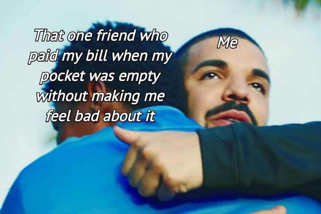This is a wholesome reaction meme using the popular Drake hugging template. Rapper Drake, labeled "Me", is shown hugging another person from behind, with a soft, grateful expression looking upward. Text on the left identifies the person he is hugging as the friend who paid his bill when he had no money, and did not make him feel guilty or embarrassed for needing help. The meme conveys sincere appreciation for kind, considerate friends who offer support without judgment.