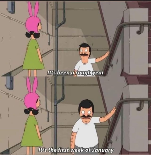 A two-panel animated meme featuring characters from 'Bob's Burgers'. In the top panel, Louise Belcher (wearing her signature pink bunny hat and green dress) stands in a stairwell as Bob Belcher (a man with a mustache) says, 'It's been a rough year'. The bottom panel repeats the same scene with Bob continuing, 'It's the first week of January'. The humor stems from the irony of someone feeling the year has been tough despite it only being the first week of January, exaggerating early New Year struggles.