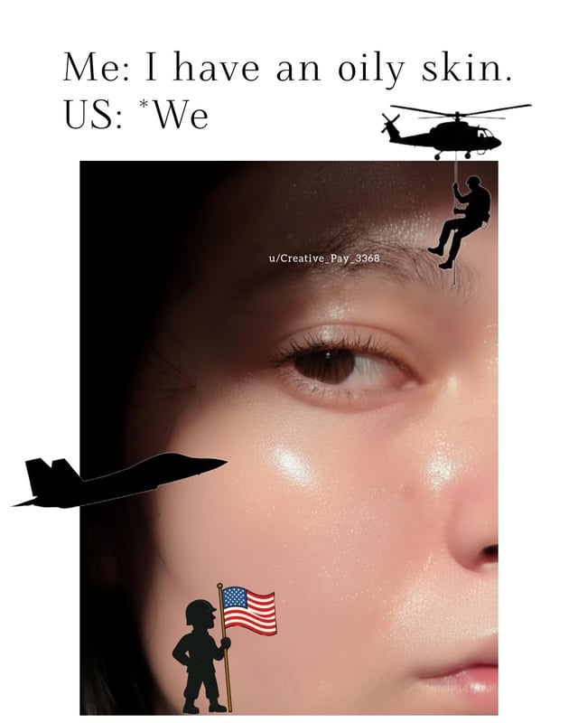 The meme features a close-up photograph of a person's face with visibly oily skin (shiny areas on the cheek and nose). Overlaid on the image are black silhouettes: a soldier holding a US flag at the bottom left, a jet at the bottom left, and a person rappelling from a helicopter at the top right. Above the face, text reads: "Me: I have an oily skin. US: *We*". The humor stems from a pun on the word "oil": the US is stereotypically portrayed as reacting aggressively with military elements to the mention of "oil", here misinterpreting the common skincare issue of "oily skin" as referring to petroleum oil, leading to an exaggerated, over-the-top response.